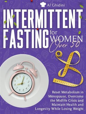cover image of INTERMITTENT FASTING FOR WOMEN OVER 50--Reset Metabolism in Menopause, Overcome the Midlife Crisis and Maintain Health and Longevity While Losing Weight